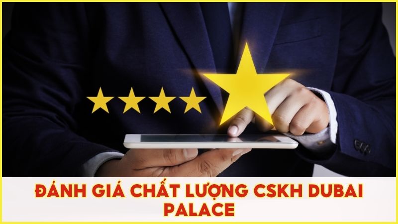 Đánh giá chất lượng CSKH của đội ngũ Dubai Palace dành cho thành viên