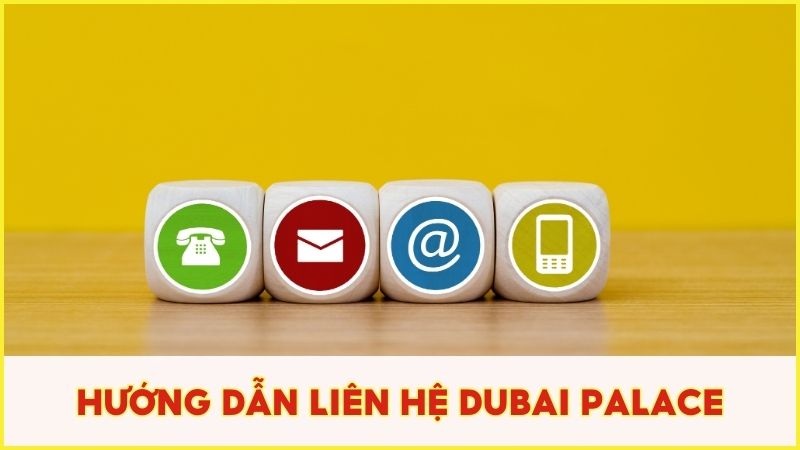 Hướng dẫn cách liên hệ đến Dubai Palace hiệu quả, nhanh chóng nhất