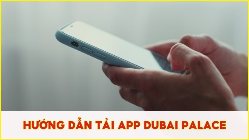 Hướng dẫn cách tải và cài đặt app Dubai Palace cho di động siêu nhanh