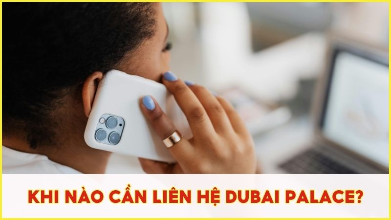 Những trường hợp cần thiết liên hệ Dubai Palace