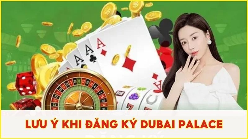 Một vài lưu ý quan trọng sau khi đăng ký trên Dubai Palace thành công