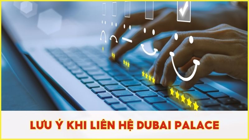 Bỏ túi những lưu ý quan trọng khi liên hệ đến Dubai Palace để được hỗ trợ tốt nhất