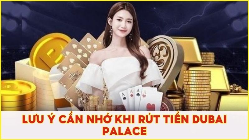 Một vài lưu ý cần nhớ khi rút tiền tại Dubai Palace để đảm bảo an toàn