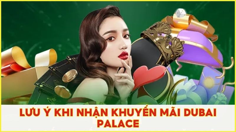Một vài lưu ý khi đăng ký và sử dụng ưu đãi Dubai Palace