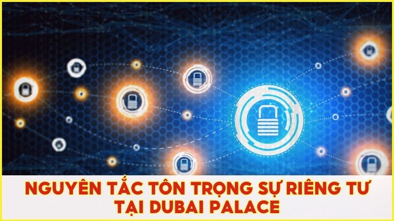 Nguyên tắc tôn trọng sự riêng tư tại Dubai Palace được nhà cái xây dựng rõ ràng