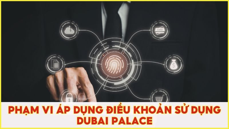 Tìm hiểu về phạm vi áp dụng của điều khoản sử dụng Dubai Palace