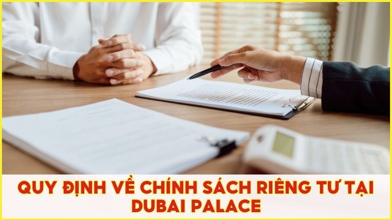 Quy định về chính sách riêng tư tại Dubai Palace đầy đủ và minh bạch